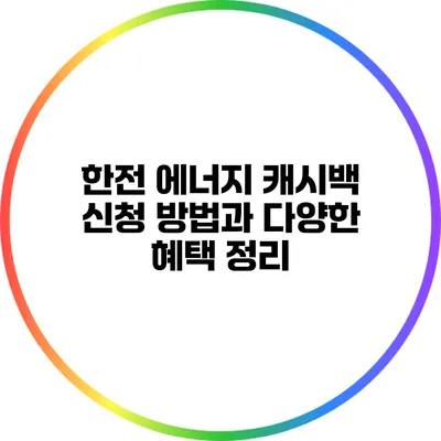 한전 에너지 캐시백 신청 방법과 다양한 혜택 정리