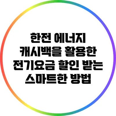 한전 에너지 캐시백을 활용한 전기요금 할인 받는 스마트한 방법
