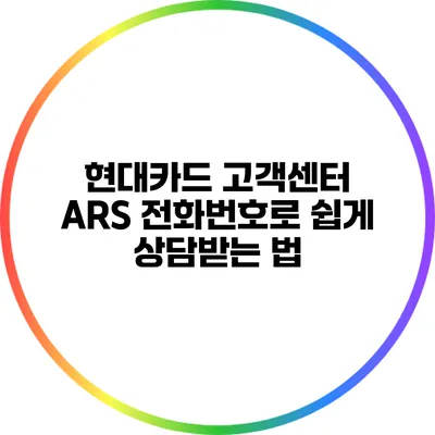 현대카드 고객센터 ARS 전화번호로 쉽게 상담받는 법