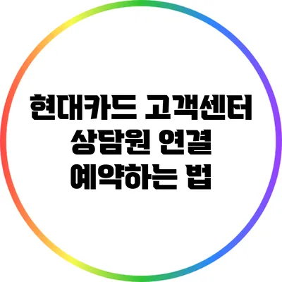 현대카드 고객센터 상담원 연결 예약하는 법