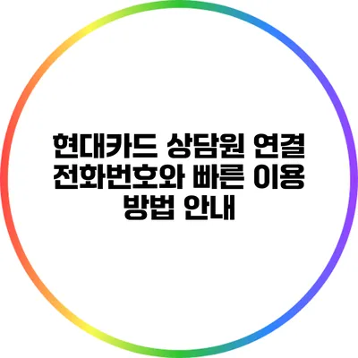 현대카드 상담원 연결 전화번호와 빠른 이용 방법 안내