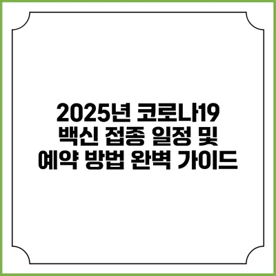 2025년 코로나19 백신 접종 일정 및 예약 방법 완벽 가이드