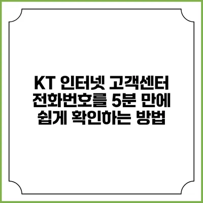 KT 인터넷 고객센터 전화번호를 5분 만에 쉽게 확인하는 방법