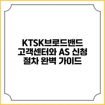 KTSK브로드밴드 고객센터와 AS 신청 절차 완벽 가이드