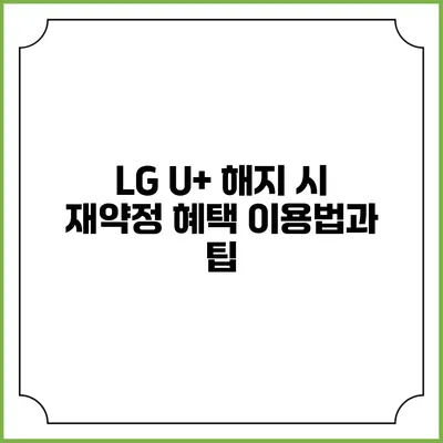 LG U+ 해지 시 재약정 혜택 이용법과 팁