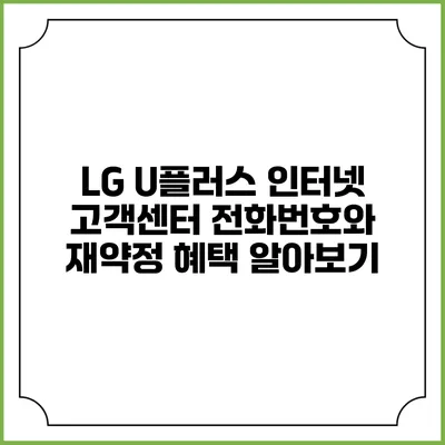 LG U플러스 인터넷 고객센터 전화번호와 재약정 혜택 알아보기