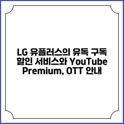 LG 유플러스의 유독 구독 할인 서비스와 YouTube Premium, OTT 안내