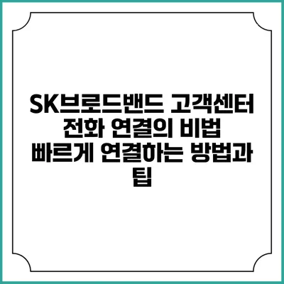 SK브로드밴드 고객센터 전화 연결의 비법: 빠르게 연결하는 방법과 팁