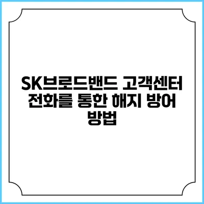SK브로드밴드 고객센터 전화를 통한 해지 방어 방법