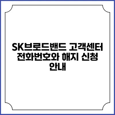 SK브로드밴드 고객센터 전화번호와 해지 신청 안내
