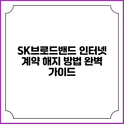 SK브로드밴드 인터넷 계약 해지 방법 완벽 가이드