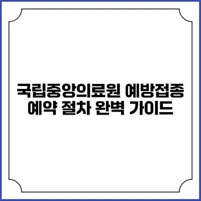 국립중앙의료원 예방접종 예약 절차 완벽 가이드