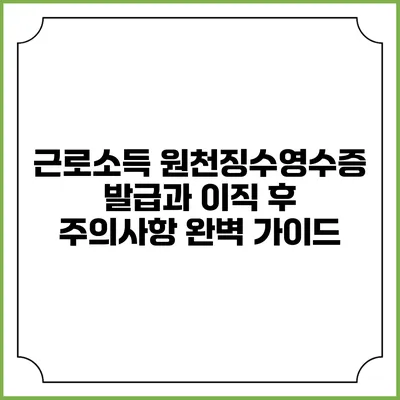 근로소득 원천징수영수증 발급과 이직 후 주의사항 완벽 가이드