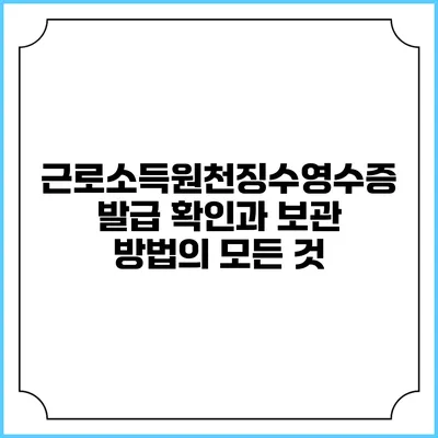 근로소득원천징수영수증 발급 확인과 보관 방법의 모든 것