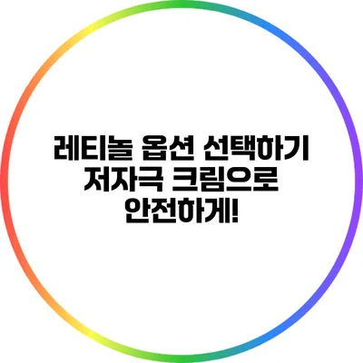 레티놀 옵션 선택하기: 저자극 크림으로 안전하게!