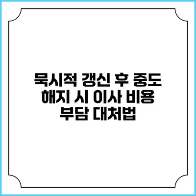 묵시적 갱신 후 중도 해지 시 이사 비용 부담 대처법