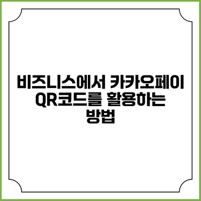 비즈니스에서 카카오페이 QR코드를 활용하는 방법