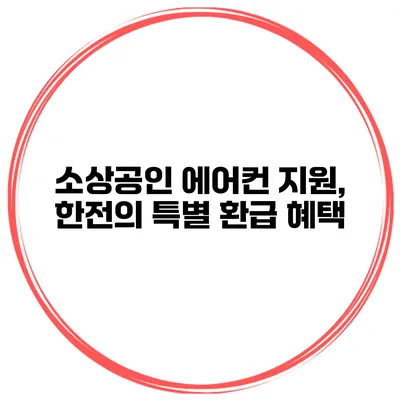 소상공인 에어컨 지원, 한전의 특별 환급 혜택
