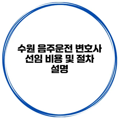 수원 음주운전 변호사 선임 비용 및 절차 설명
