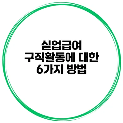 실업급여 구직활동에 대한 6가지 방법