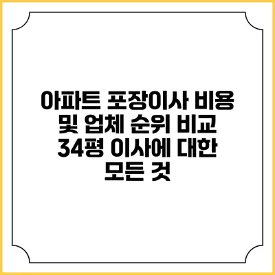 아파트 포장이사 비용 및 업체 순위 비교: 34평 이사에 대한 모든 것