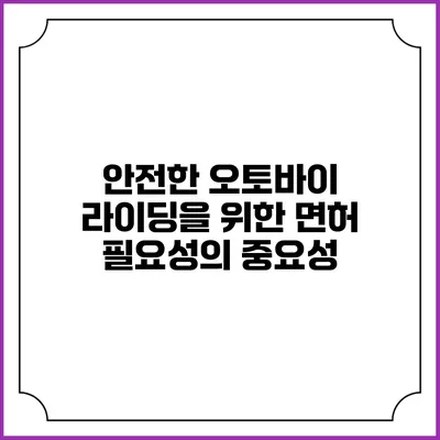안전한 오토바이 라이딩을 위한 면허 필요성의 중요성