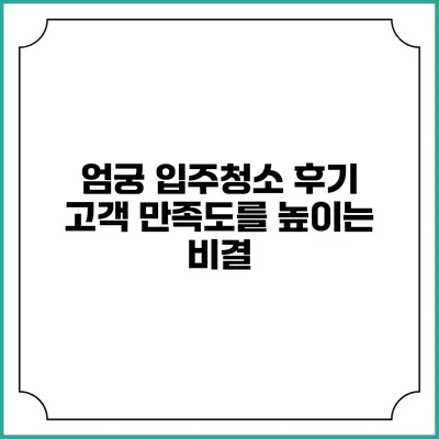 엄궁 입주청소 후기: 고객 만족도를 높이는 비결