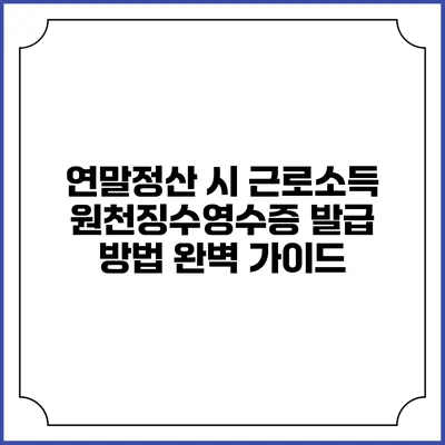 연말정산 시 근로소득 원천징수영수증 발급 방법 완벽 가이드