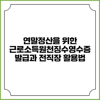 연말정산을 위한 근로소득원천징수영수증 발급과 전직장 활용법