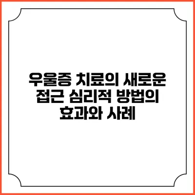우울증 치료의 새로운 접근: 심리적 방법의 효과와 사례