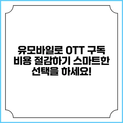 유모바일로 OTT 구독 비용 절감하기: 스마트한 선택을 하세요!