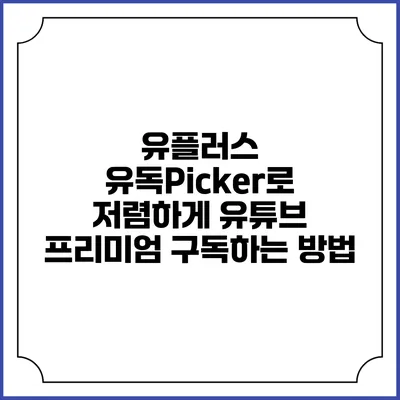 유플러스 유독Picker로 저렴하게 유튜브 프리미엄 구독하는 방법