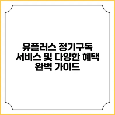 유플러스 정기구독 서비스 및 다양한 혜택 완벽 가이드
