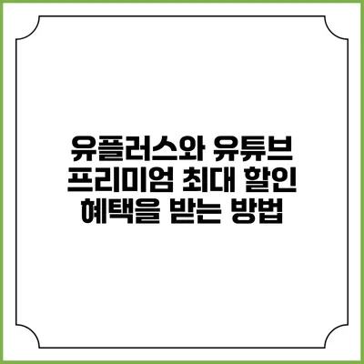 유플러스와 유튜브 프리미엄: 최대 할인 혜택을 받는 방법