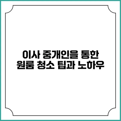 이사 중개인을 통한 원룸 청소 팁과 노하우