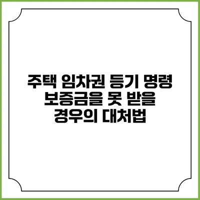 주택 임차권 등기 명령: 보증금을 못 받을 경우의 대처법