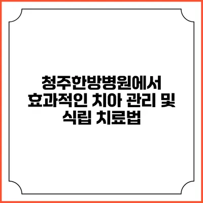 청주한방병원에서 효과적인 치아 관리 및 식립 치료법