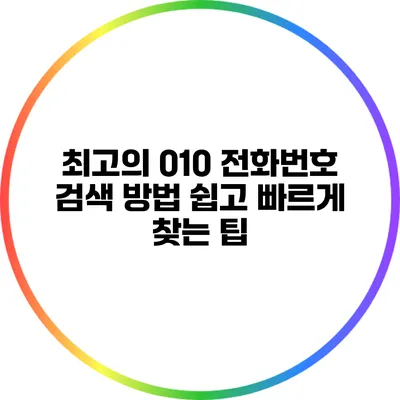 최고의 010 전화번호 검색 방법: 쉽고 빠르게 찾는 팁