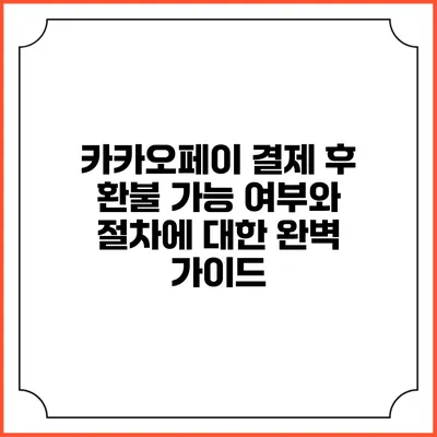 카카오페이 결제 후 환불 가능 여부와 절차에 대한 완벽 가이드