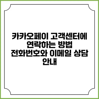 카카오페이 고객센터에 연락하는 방법: 전화번호와 이메일 상담 안내
