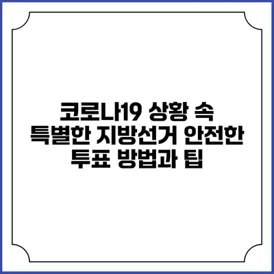 코로나19 상황 속 특별한 지방선거: 안전한 투표 방법과 팁