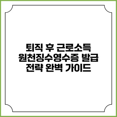 퇴직 후 근로소득 원천징수영수증 발급 전략 완벽 가이드