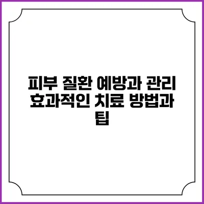 피부 질환 예방과 관리: 효과적인 치료 방법과 팁