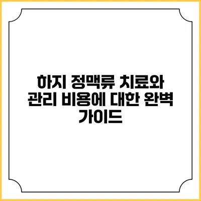 하지 정맥류 치료와 관리 비용에 대한 완벽 가이드