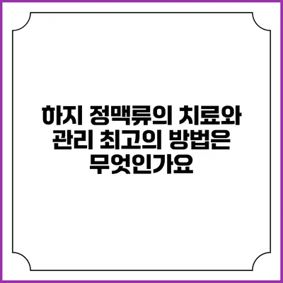 하지 정맥류의 치료와 관리: 최고의 방법은 무엇인가요?