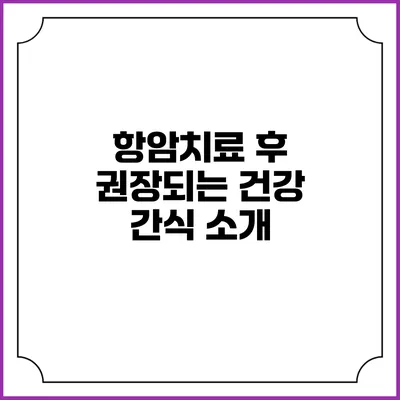 항암치료 후 권장되는 건강 간식 소개