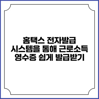 홈택스 전자발급 시스템을 통해 근로소득 영수증 쉽게 발급받기