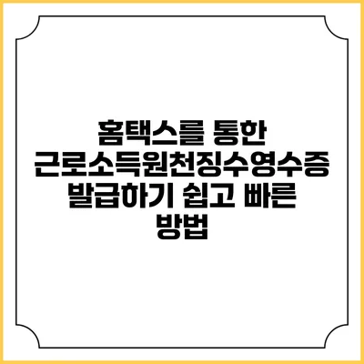 홈택스를 통한 근로소득원천징수영수증 발급하기: 쉽고 빠른 방법