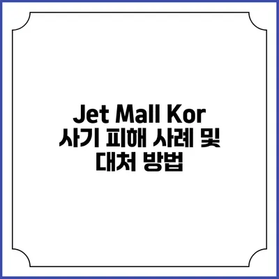 Jet Mall Kor 사기 피해 사례 및 대처 방법