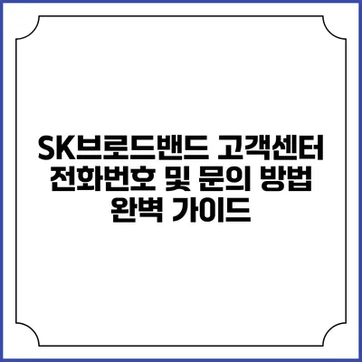 SK브로드밴드 고객센터 전화번호 및 문의 방법 완벽 가이드